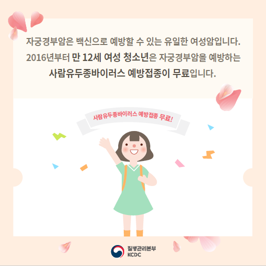 자궁경부암은 백신으로 예방할 수 있는 유일한 여성암입니다. 2016년부터 만 12세 여성 청소년은 자궁경부암을 예방하는 사람유두종바이러스 예방접종이 무료입니다.