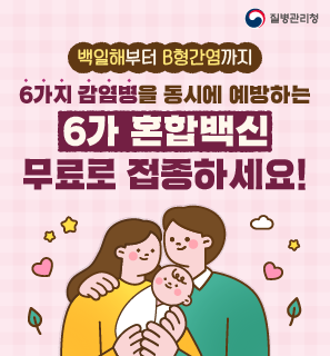 백일해부터 B형간염까지

6가지 감염병을 동시에 예방하는 6가 혼합백신
무료로 접종하세요!